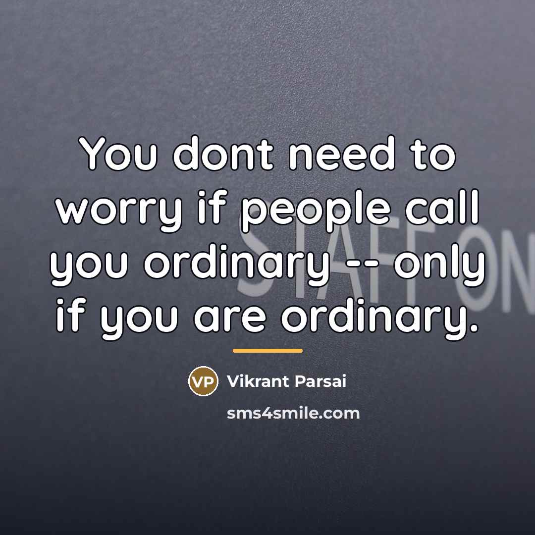 “You dont need to worry if people call you ordinary…” quote by Vikrant Parsai