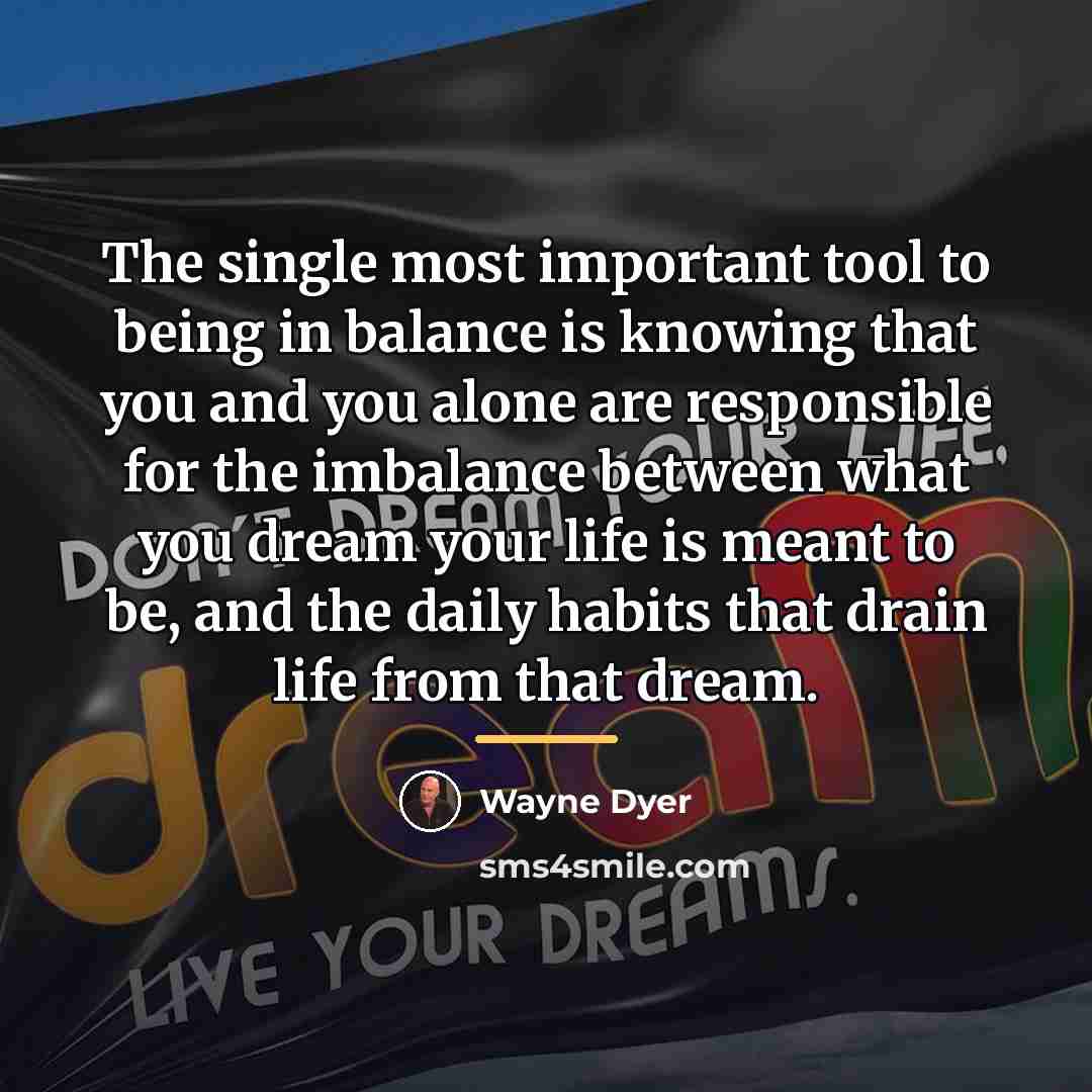 “The single most important tool to being in balance is…” quote by Wayne Dyer