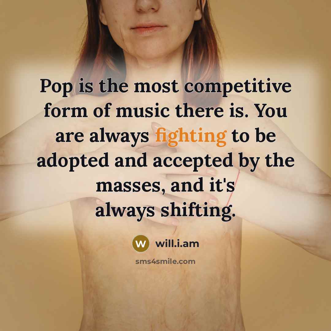 “Pop is the most competitive form of music there is.…” quote by will.i.am