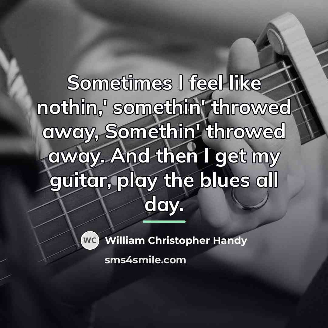 “Sometimes I feel like nothin,' somethin' throwed away, Somethin' throwed…” quote by William Christopher Handy