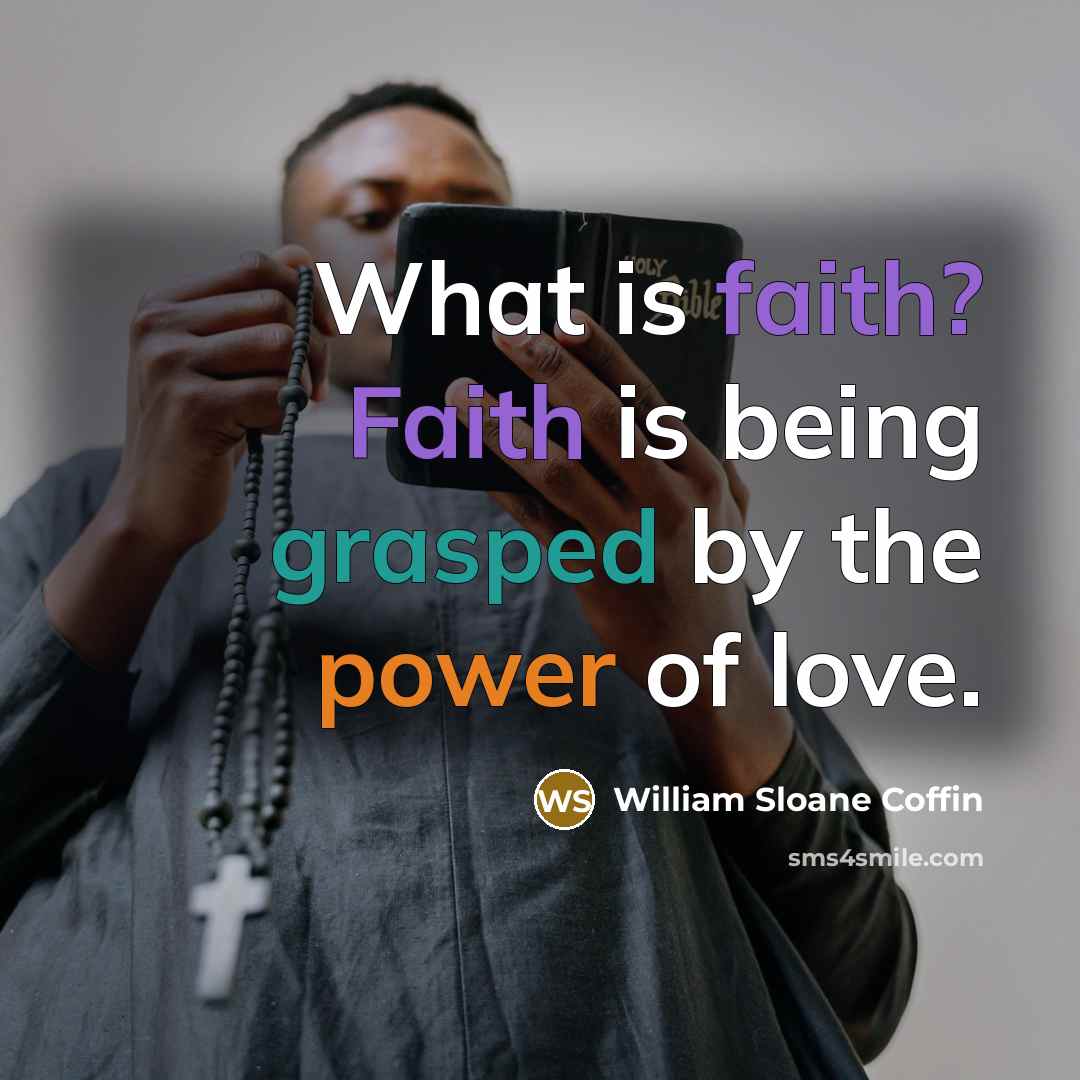 “What is faith? Faith is being grasped by the power of love.” quote by William Sloane Coffin