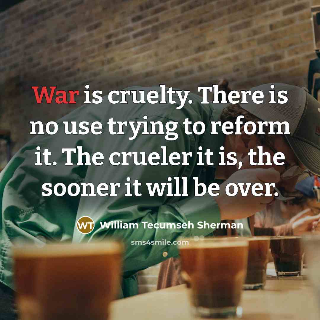 “War is cruelty. There is no use trying to reform…” quote by William Tecumseh Sherman