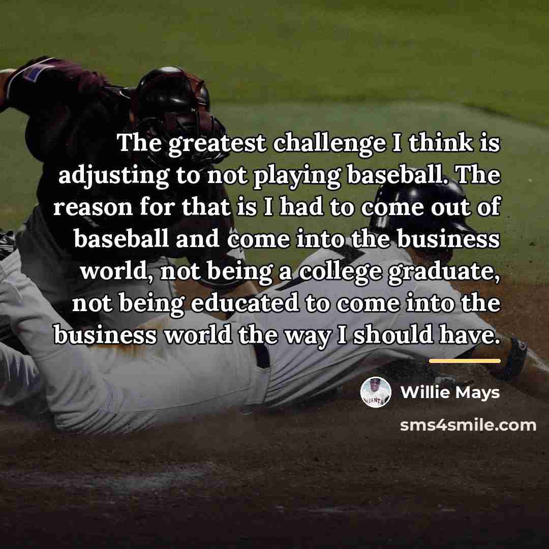 “The greatest challenge I think is adjusting to not playing…” quote by Willie Mays