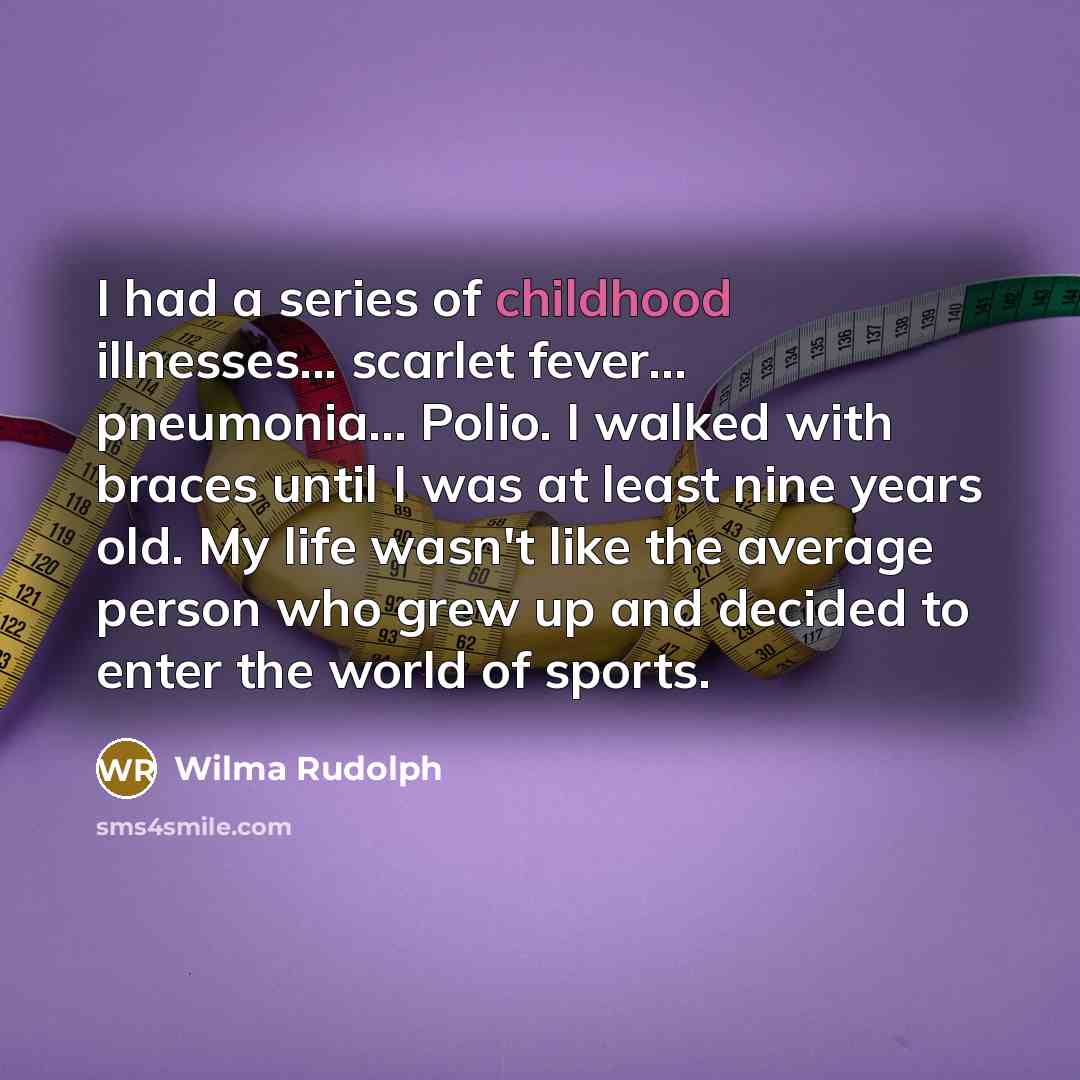 “I had a series of childhood illnesses... scarlet fever.... pneumonia....…” quote by Wilma Rudolph