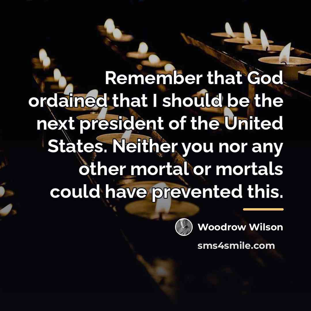 “Remember that God ordained that I should be the next…” quote by Woodrow Wilson