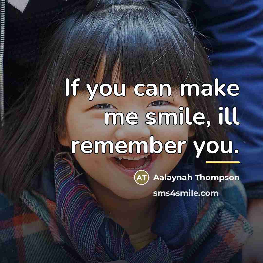 “If you can make me smile, ill remember you.…” quote by Aalaynah Thompson