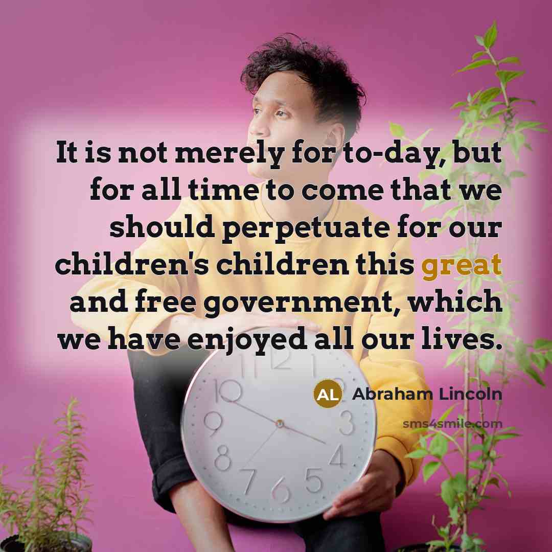 “It is not merely for to-day, but for all time…” quote by Abraham Lincoln