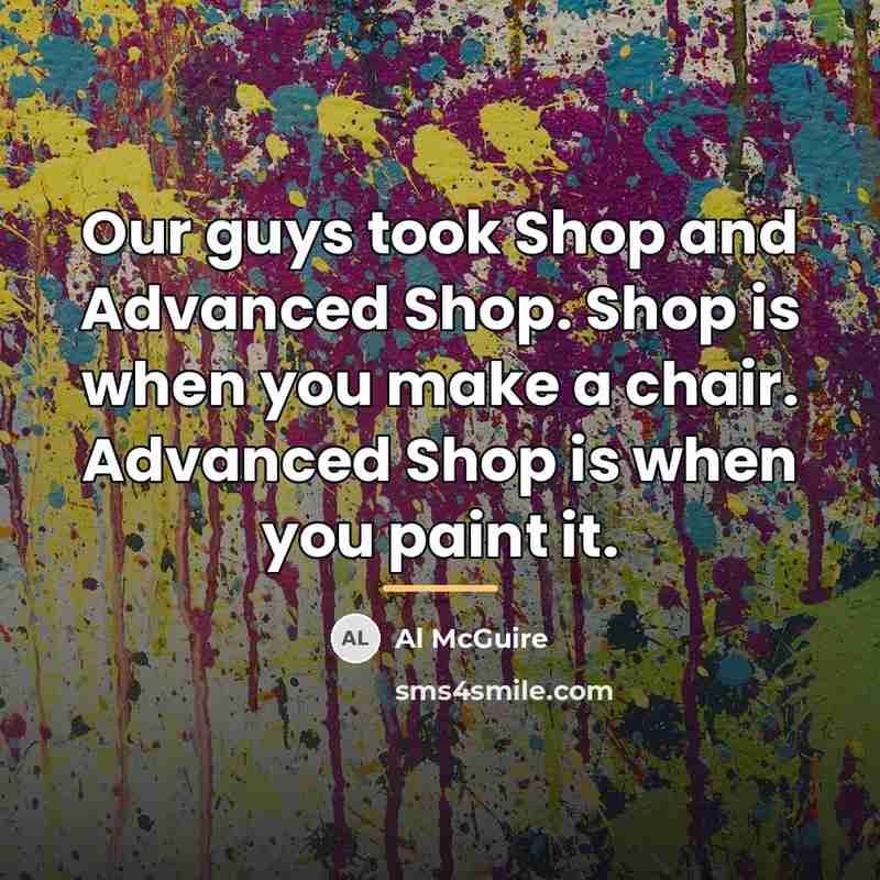 “Our guys took Shop and Advanced Shop. Shop is when…” quote by Al McGuire