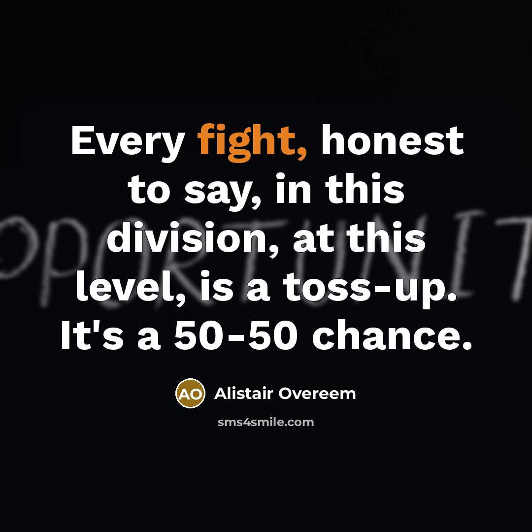 “Every fight, honest to say, in this division, at this…” quote by Alistair Overeem