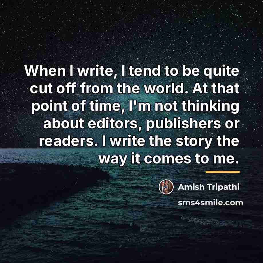“When I write, I tend to be quite cut off…” quote by Amish Tripathi