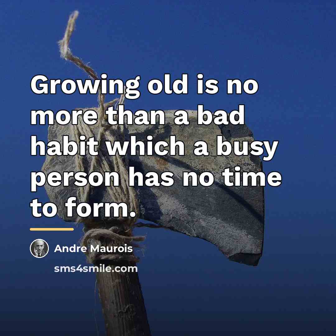 “Growing old is no more than a bad habit which…” quote by Andre Maurois