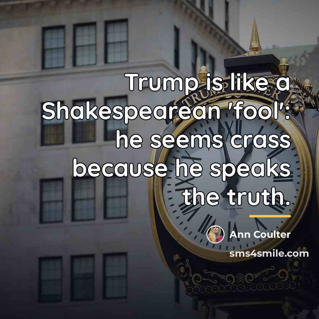 “Trump is like a Shakespearean 'fool': he seems crass because…” quote by Ann Coulter