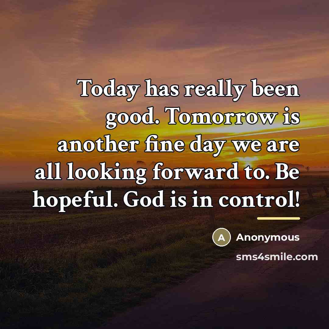 “Today has really been good. Tomorrow is another fine day…” quote by Anonymous