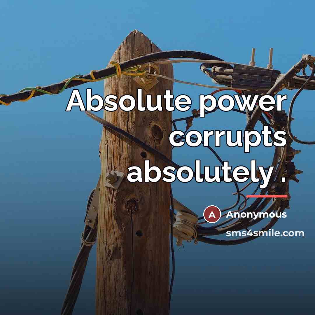 “Absolute power corrupts absolutely .…” quote by Anonymous