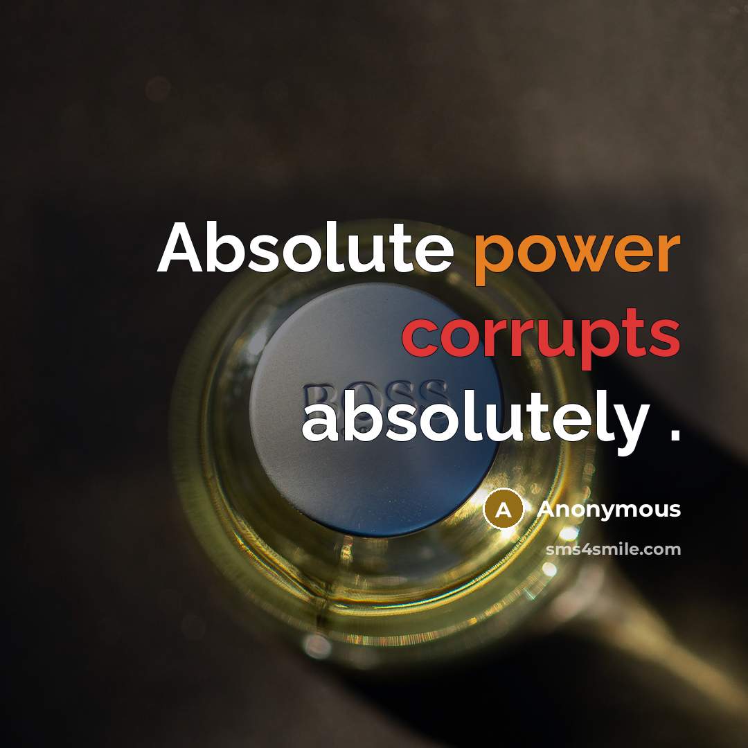 “Absolute power corrupts absolutely .” quote by Anonymous
