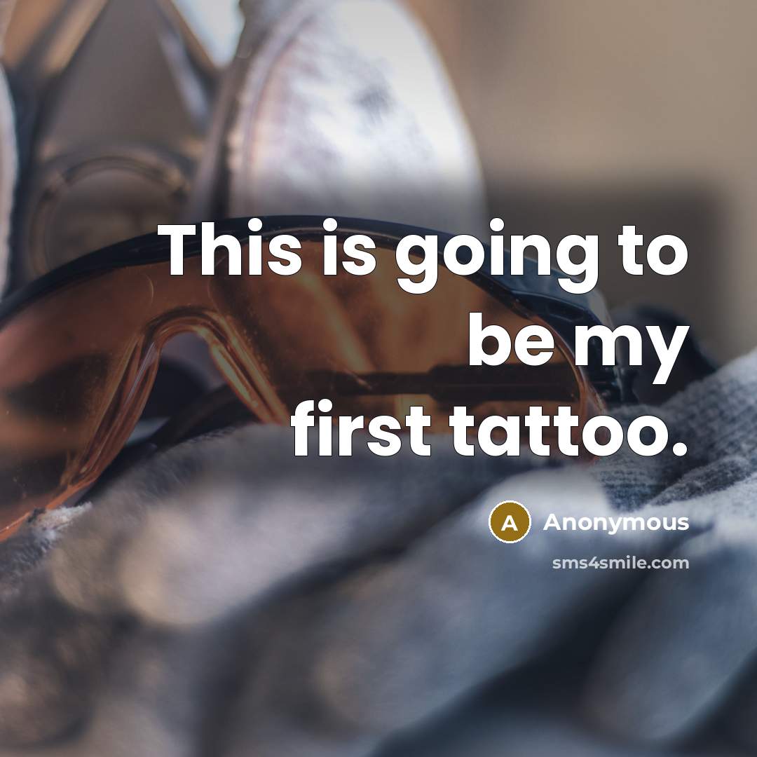 “This is going to be my first tattoo.…” quote by Anonymous