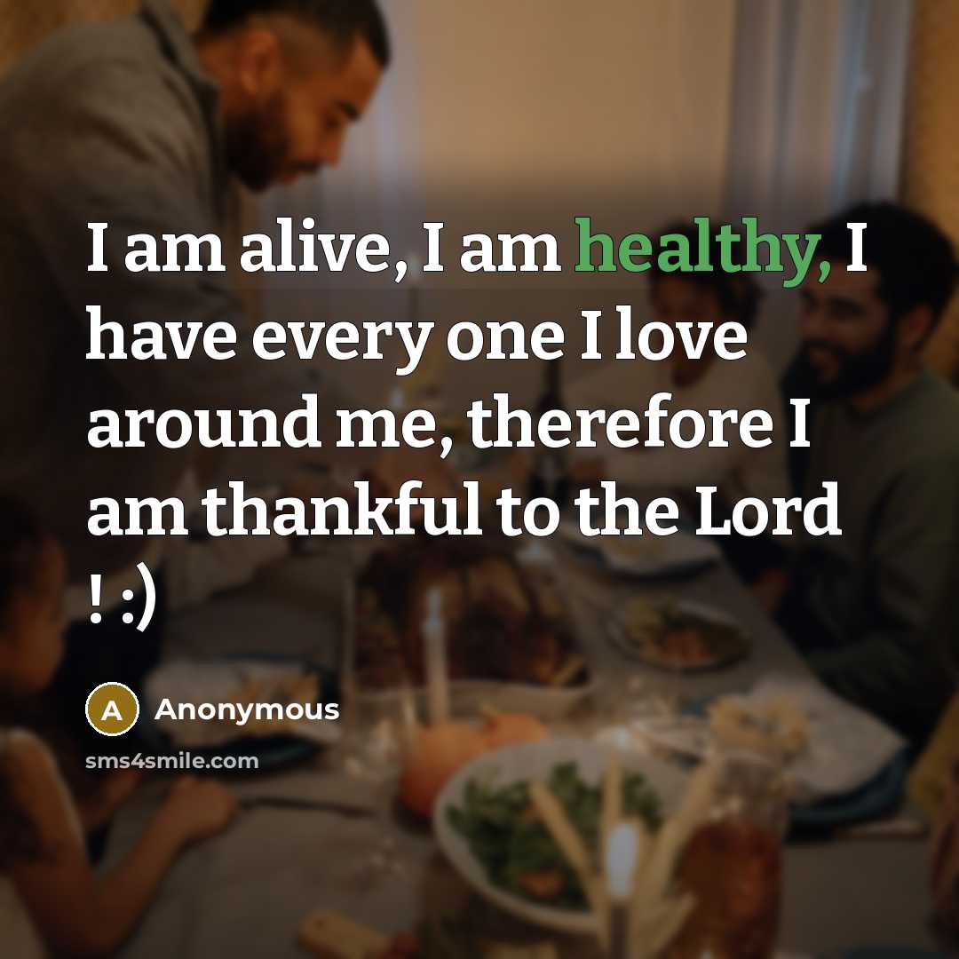 “I am alive, I am healthy, I have every one…” quote by Anonymous