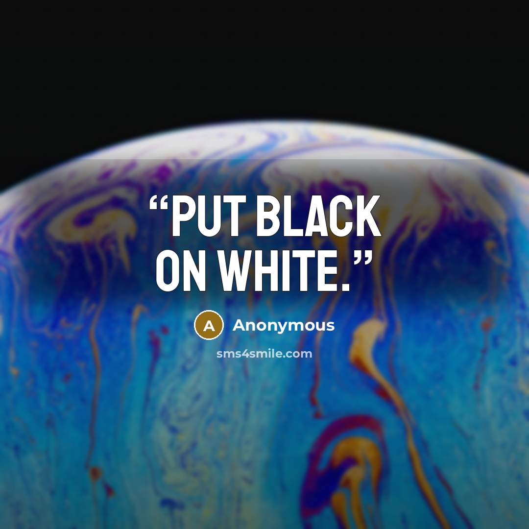 “Put black on white.” quote by Anonymous