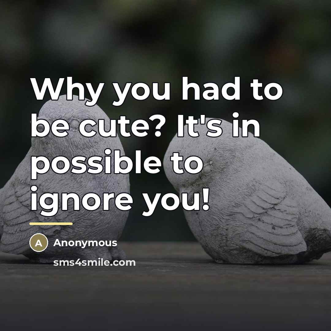 “Why you had to be cute? It's in possible to…” quote by Anonymous