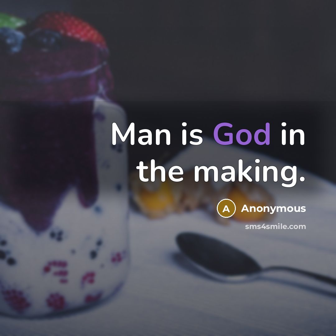 “Man is God in the making.” quote by Anonymous