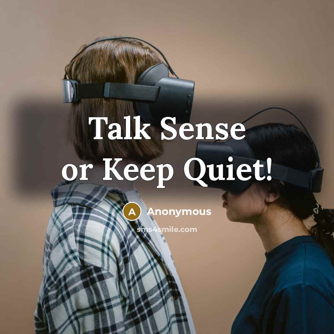 “Talk Sense or Keep Quiet!” quote by Anonymous