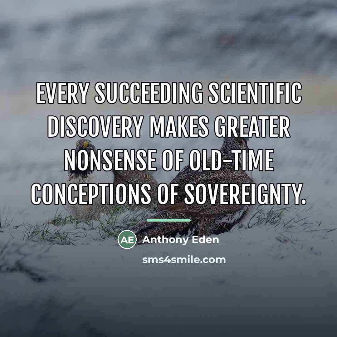 “Every succeeding scientific discovery makes greater nonsense of old-time conceptions…” quote by Anthony Eden