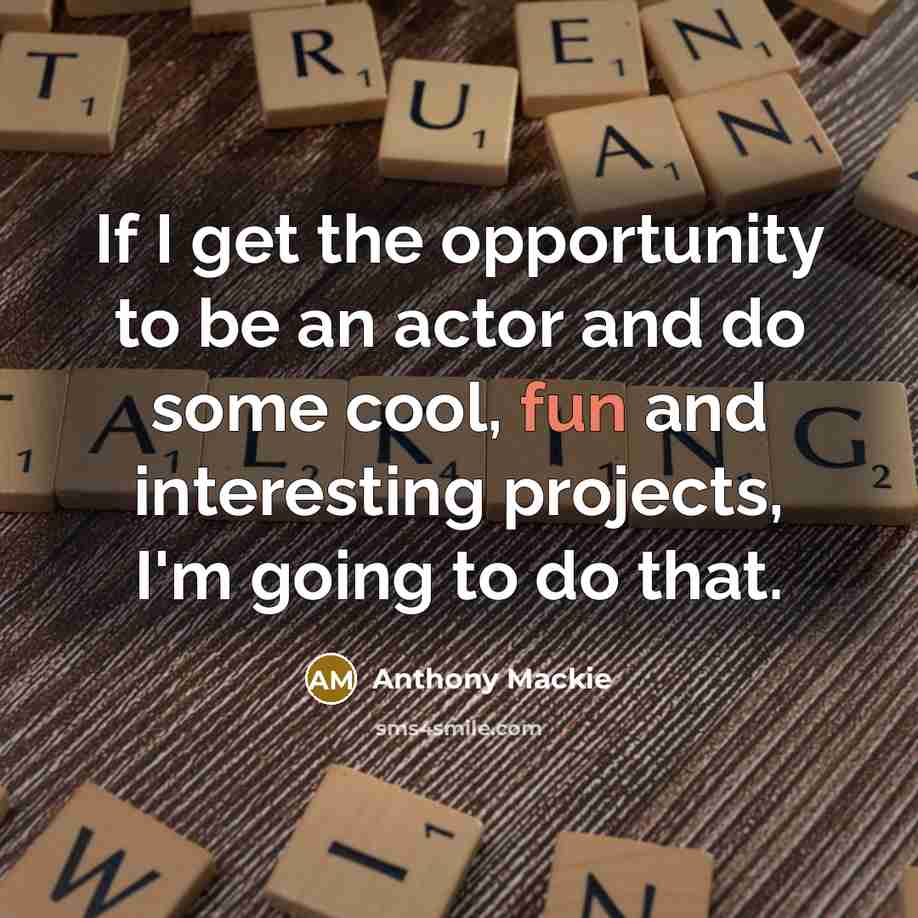 “If I get the opportunity to be an actor and…” quote by Anthony Mackie