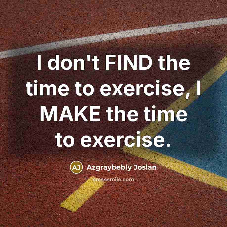 “I don't FIND the time to exercise, I MAKE the…” quote by Azgraybebly Joslan