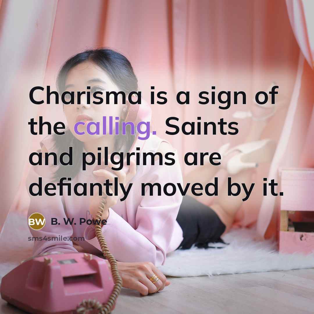 “Charisma is a sign of the calling. Saints and pilgrims…” quote by B. W. Powe