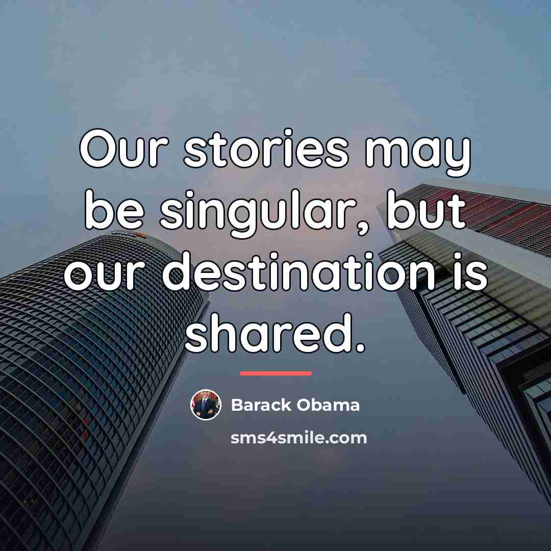 “Our stories may be singular, but our destination is shared.…” quote by Barack Obama
