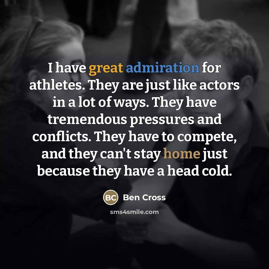 “I have great admiration for athletes. They are just like…” quote by Ben Cross