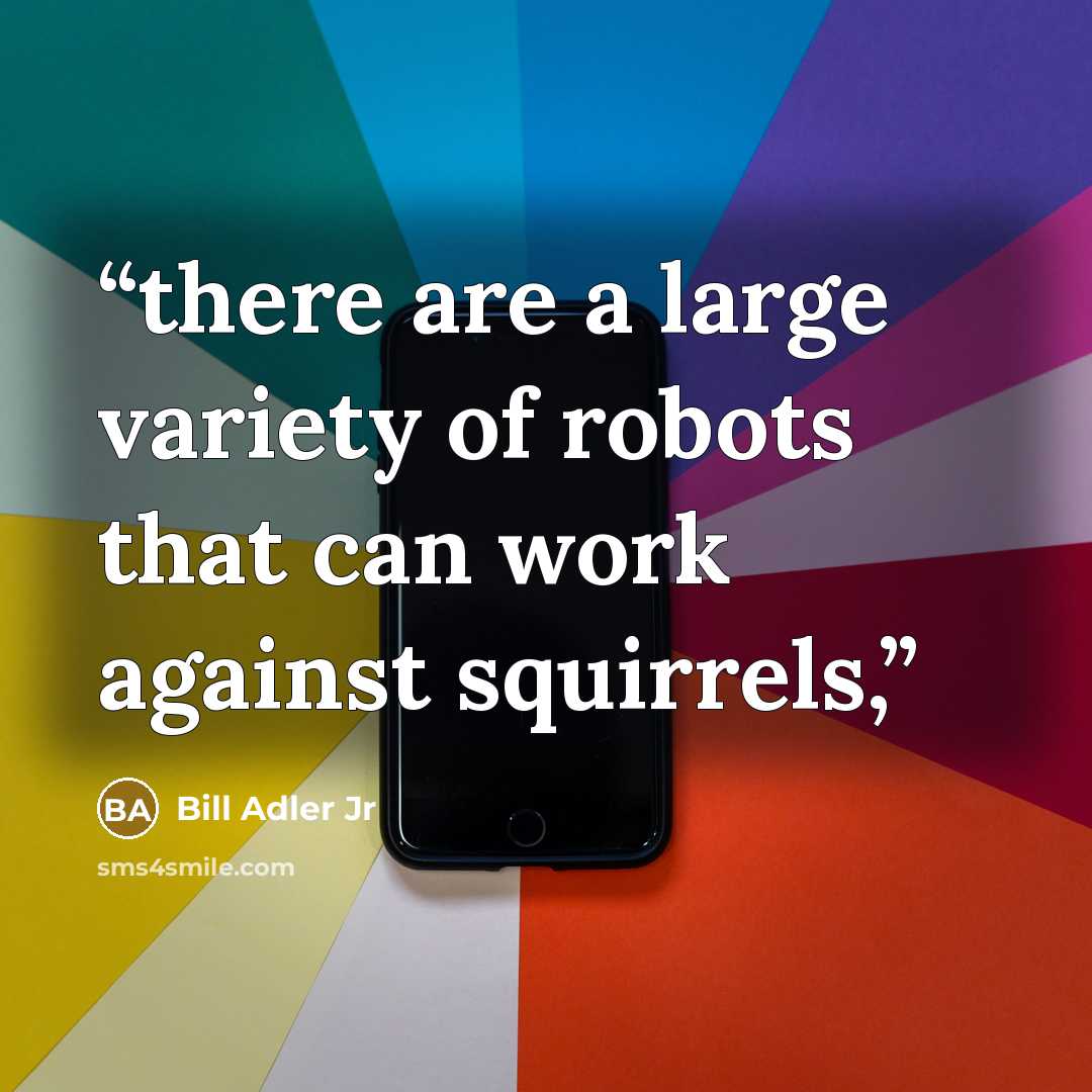 “there are a large variety of robots that can work against squirrels,” quote by Bill Adler Jr