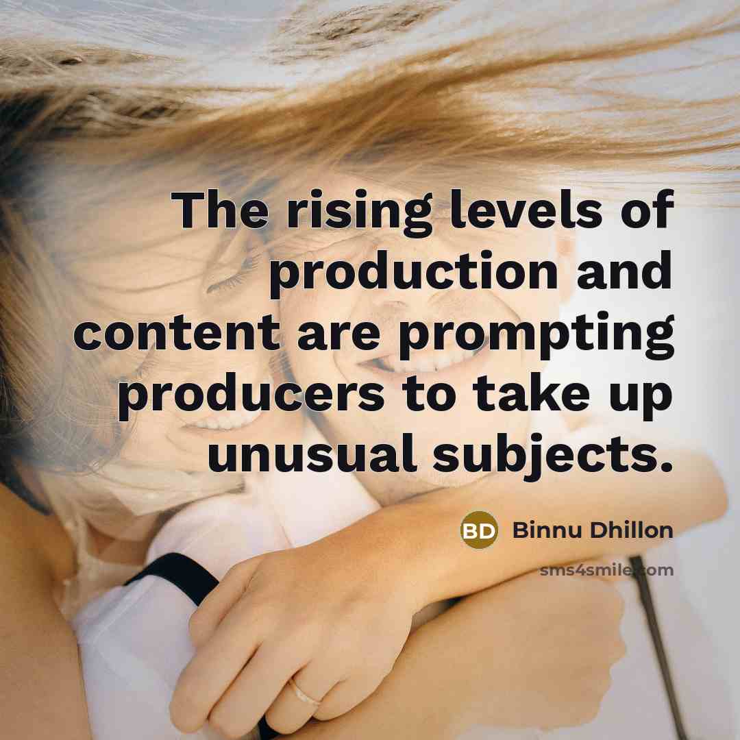 “The rising levels of production and content are prompting producers…” quote by Binnu Dhillon