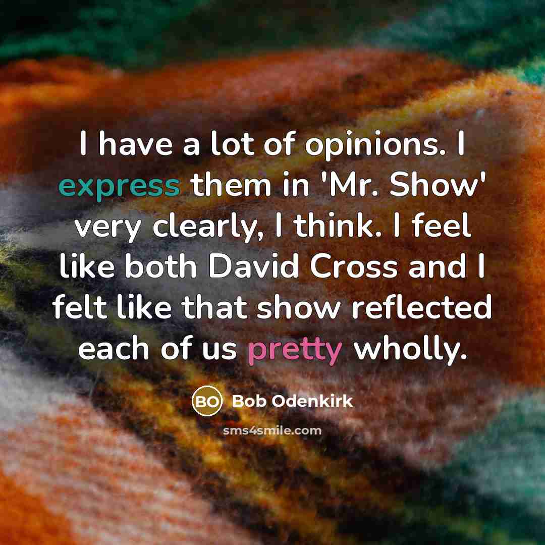“I have a lot of opinions. I express them in…” quote by Bob Odenkirk