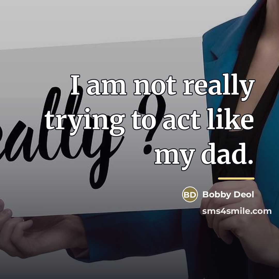“I am not really trying to act like my dad.…” quote by Bobby Deol