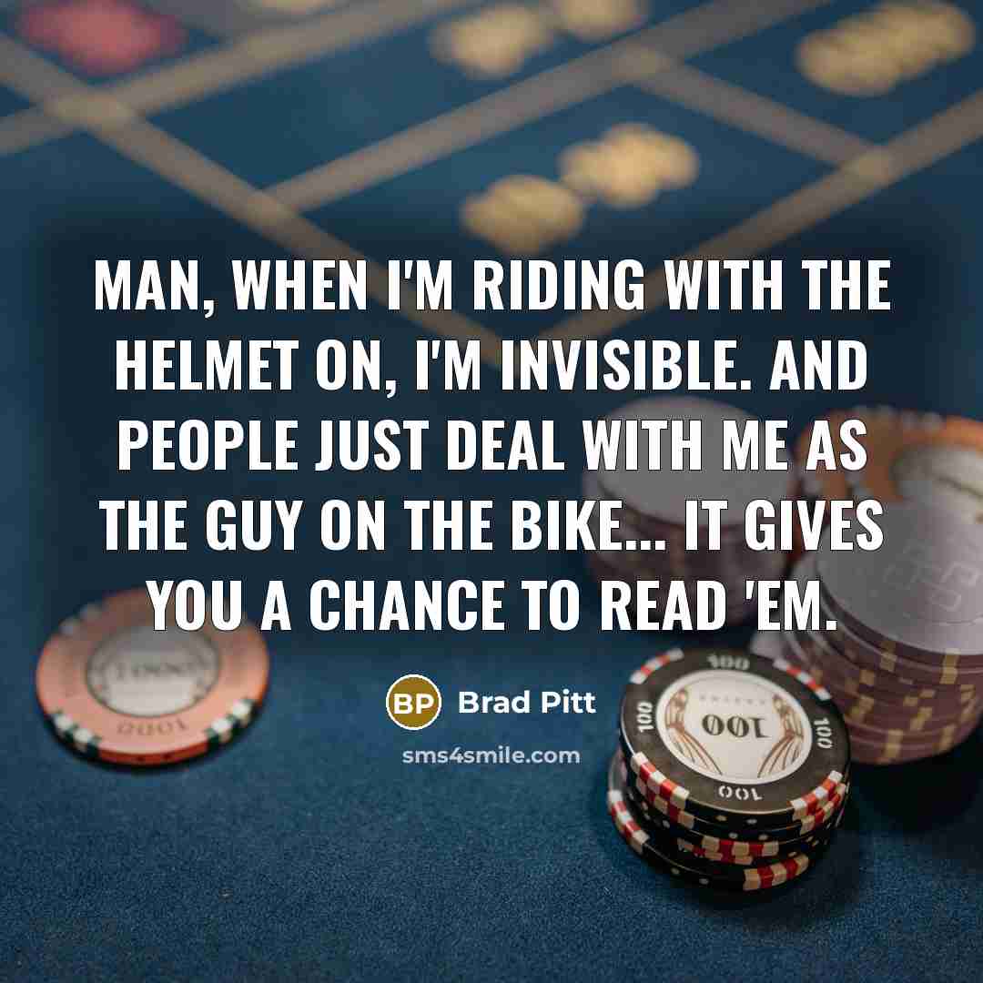 “Man, when I'm riding with the helmet on, I'm invisible.…” quote by Brad Pitt