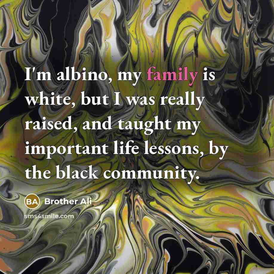 “I'm albino, my family is white, but I was really…” quote by Brother Ali