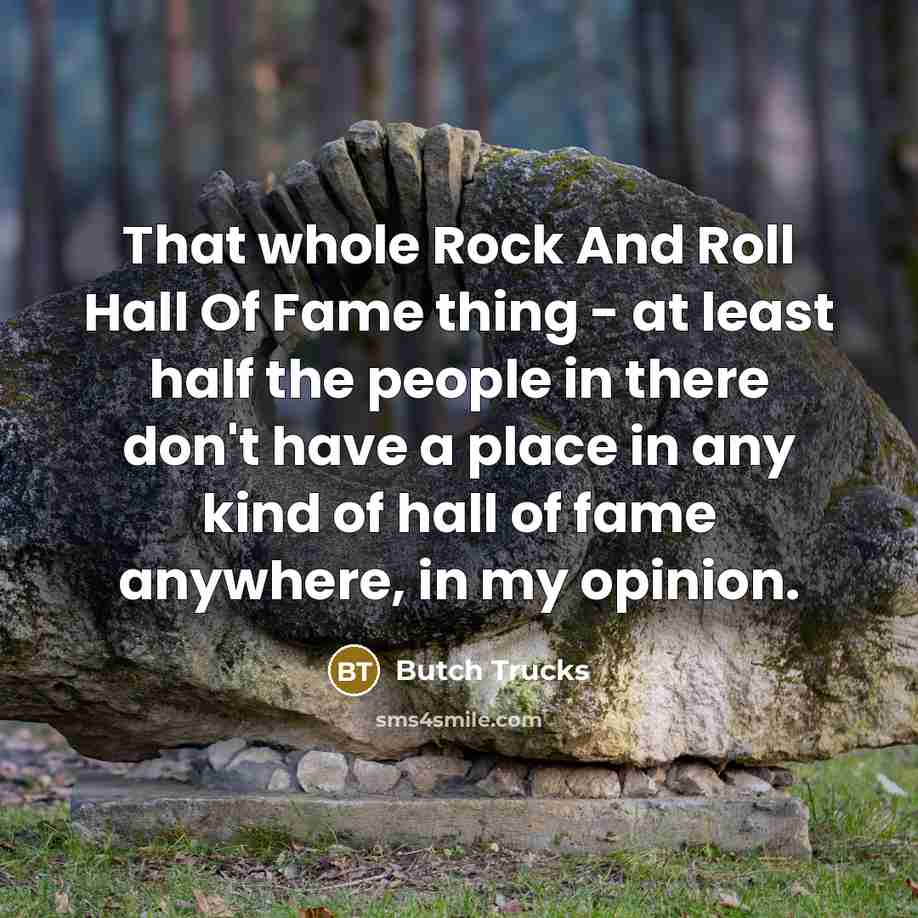 “That whole Rock And Roll Hall Of Fame thing -…” quote by Butch Trucks