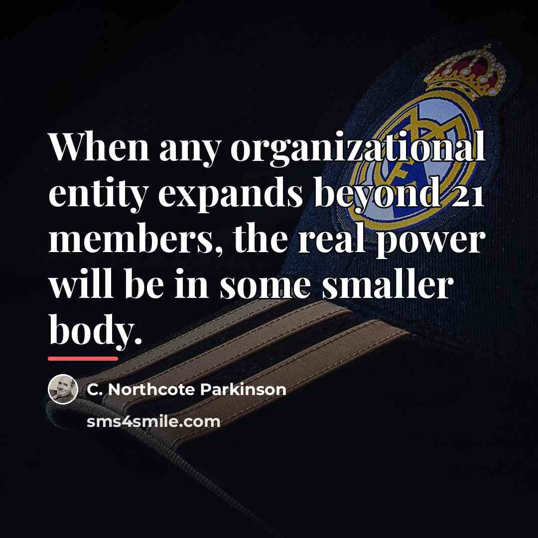 “When any organizational entity expands beyond 21 members, the real…” quote by C. Northcote Parkinson