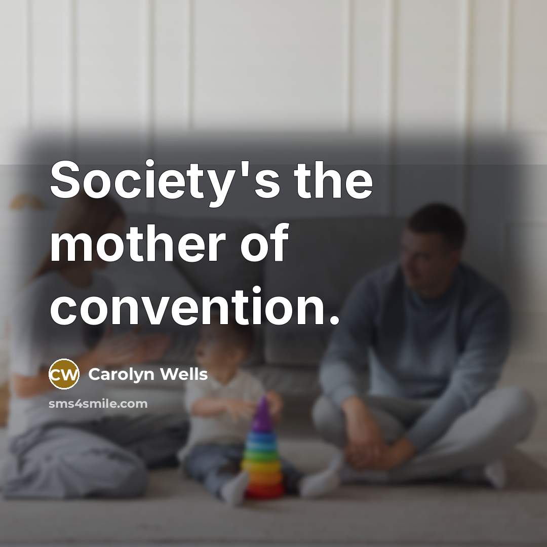 “Society's the mother of convention.…” quote by Carolyn Wells