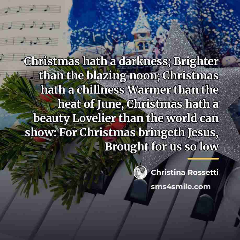 “Christmas hath a darkness; Brighter than the blazing noon; Christmas…” quote by Christina Rossetti