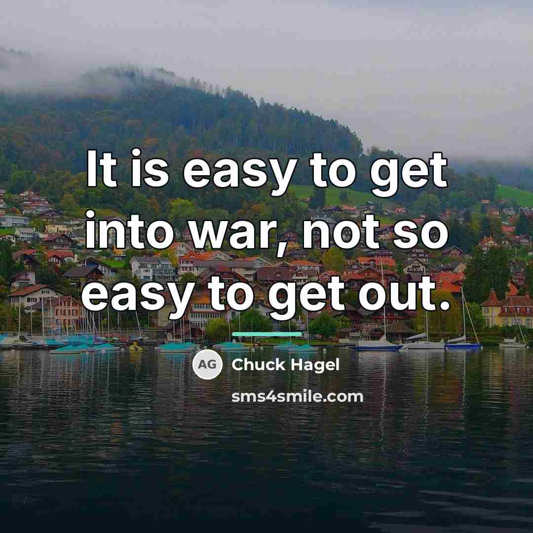 “It is easy to get into war, not so easy…” quote by Chuck Hagel