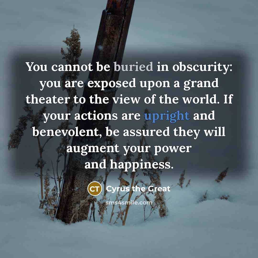 “You cannot be buried in obscurity: you are exposed upon…” quote by Cyrus the Great