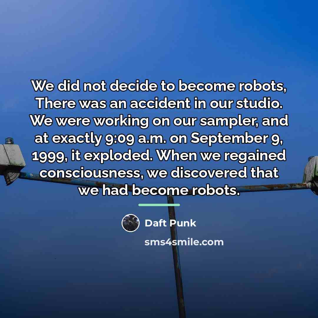 “We did not decide to become robots, There was an…” quote by Daft Punk