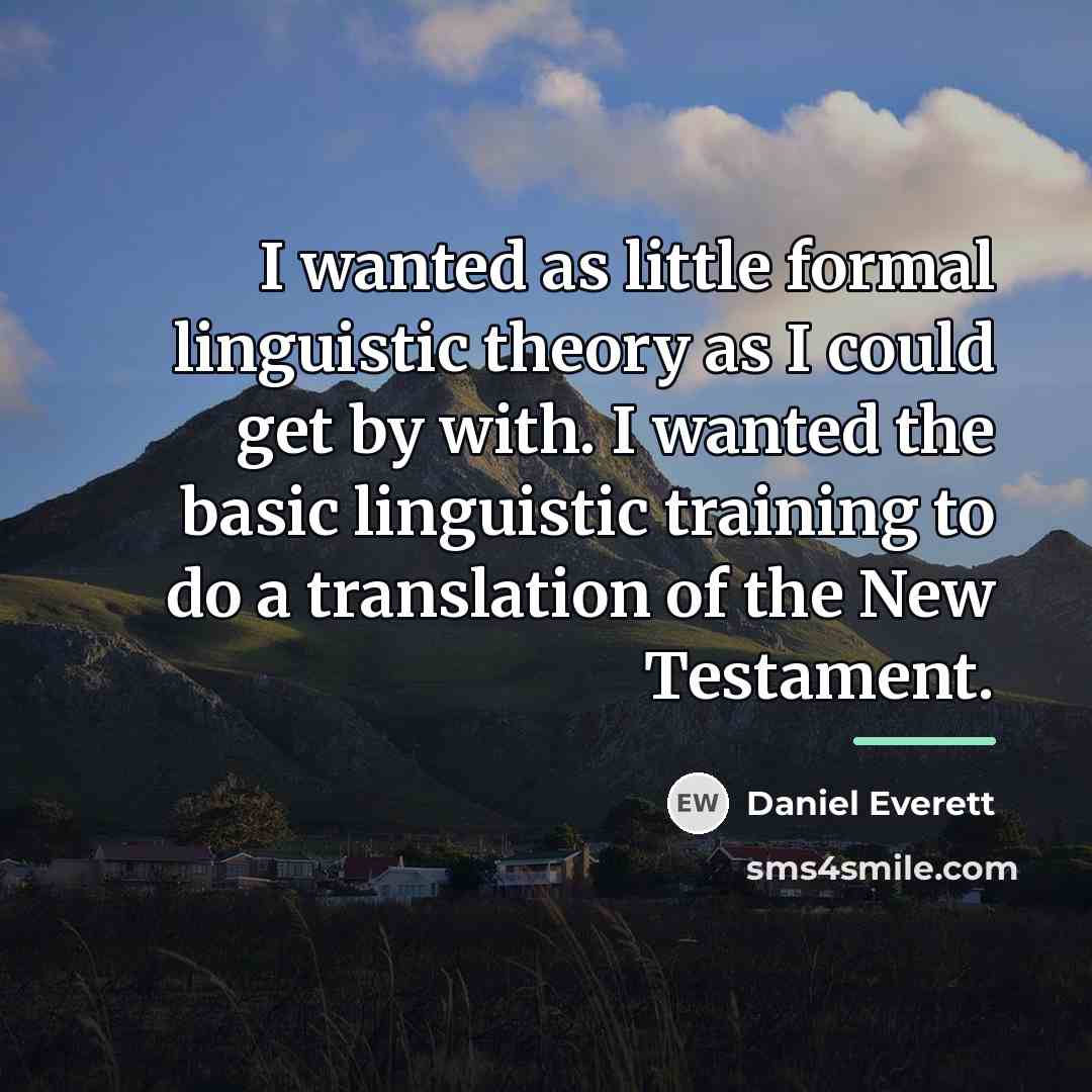 “I wanted as little formal linguistic theory as I could…” quote by Daniel Everett