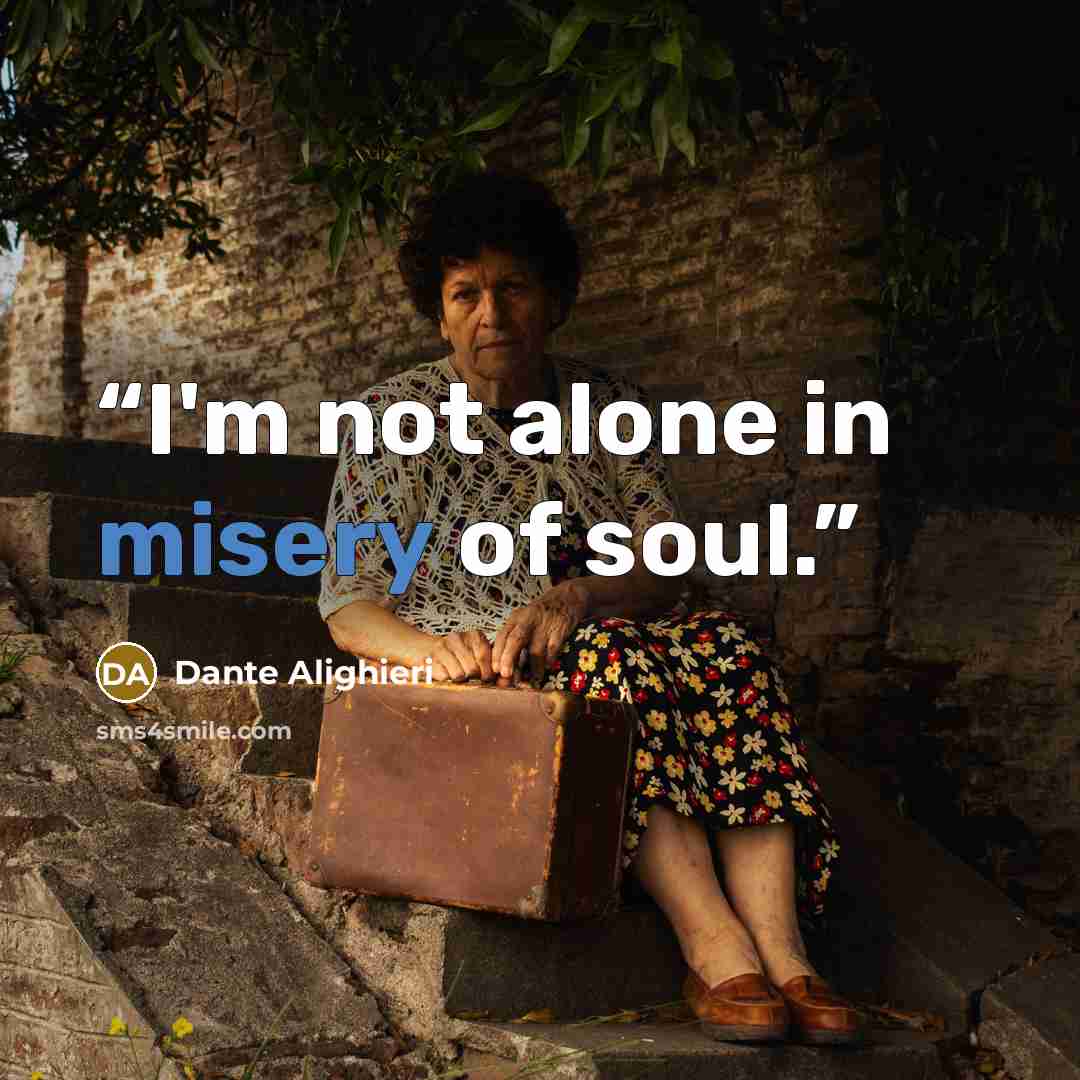 “I'm not alone in misery of soul.” quote by Dante Alighieri