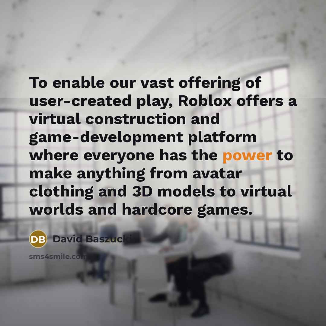“To enable our vast offering of user-created play, Roblox offers…” quote by David Baszucki