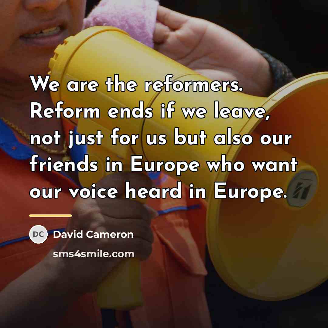 “We are the reformers. Reform ends if we leave, not…” quote by David Cameron