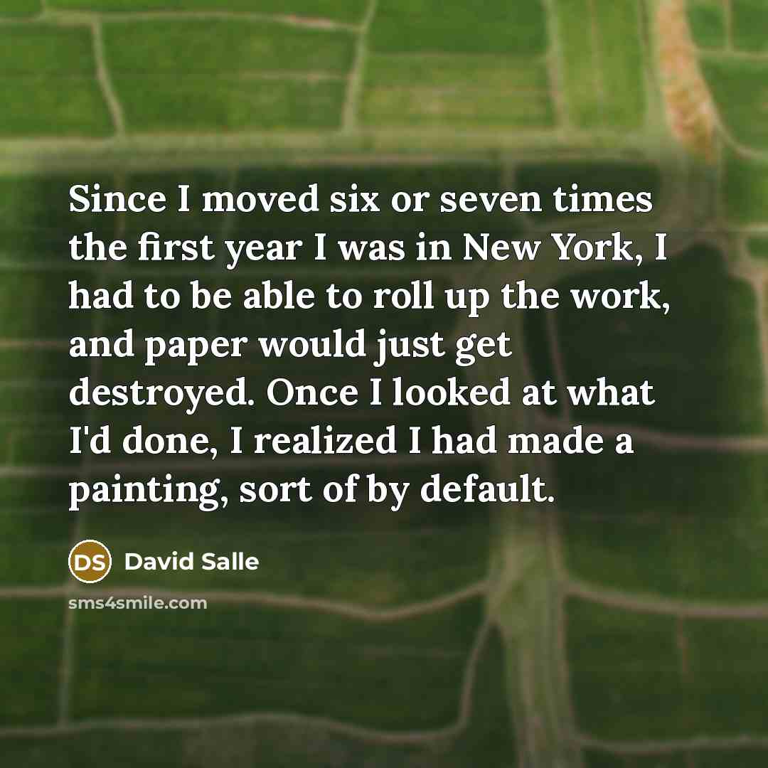 “Since I moved six or seven times the first year…” quote by David Salle