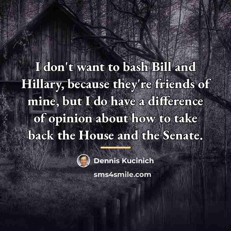 “I don't want to bash Bill and Hillary, because they're…” quote by Dennis Kucinich